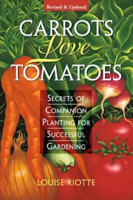 Carrots Love Tomatoes: Secrets of Companion Planting for Successful Gardenin...