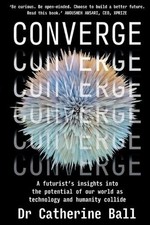 Converge: A Futurist's insights into the potential of our world as technology an