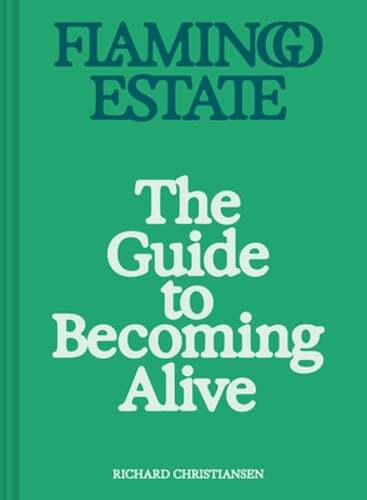 Flamingo Estate: The Guide to Becoming Alive by Richard Christiansen: New
