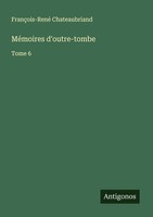 MéMoires D'outre-Tombe FrançOis-René Chateaubriand