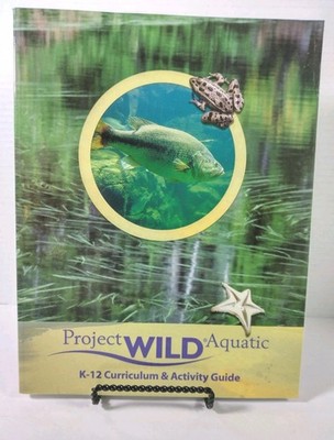 PROJECT WILD Aquatic  K-12 Cirriculum & Activity Guide  Environmental Education