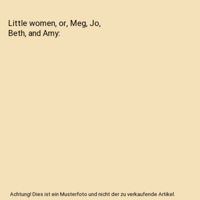 Little women, or, Meg, Jo, Beth, and Amy, Louisa May Alcott