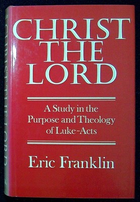 Franklin, Eric CHRIST THE LORD: A STUDY IN THE PURPOSE AND THEOLOGY OF LUKE-ACTS
