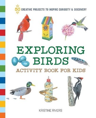 Exploring Birds Activity Book for Kids: 50 Creative Projects to Inspire Curiosit