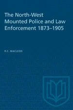 The North-West Mounted Police and Law Enforcement, 1873-1905 by Rod Macleod (Eng