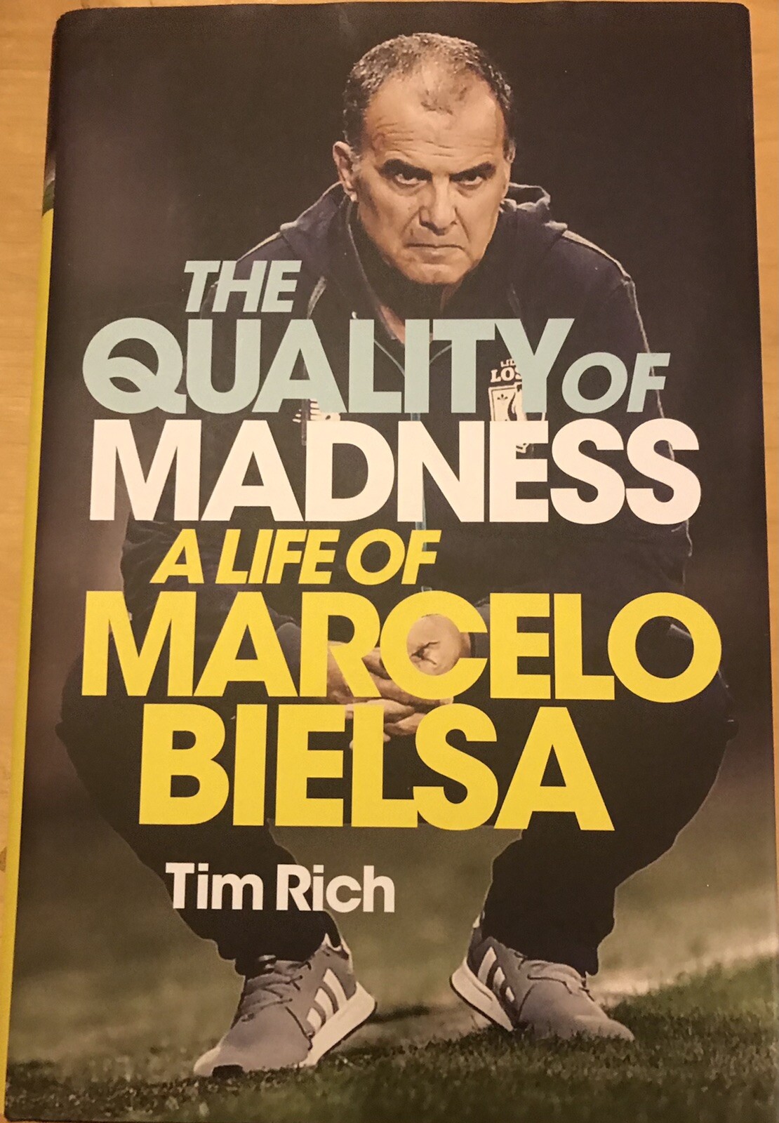 The Quality of Madness A Life of Marcelo Bielsa by Tim Rich (Hardcover