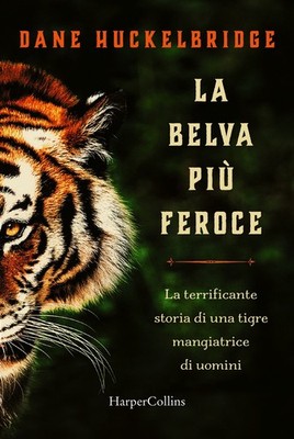 La belva più feroce. La terrificante storia di una tigre mangiatrice di uo...