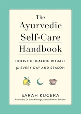 The Ayurvedic Self-Care Handbook: Holistic Healing Rituals for Every Day and...