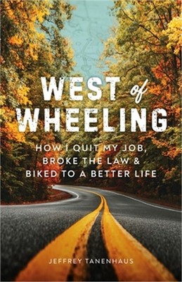 West of Wheeling: How I Quit My Job, Broke the Law & Biked to a Better Life (Pap
