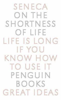 On the Shortness of Life: Life Is Long If You Know How to Use It by Seneca
