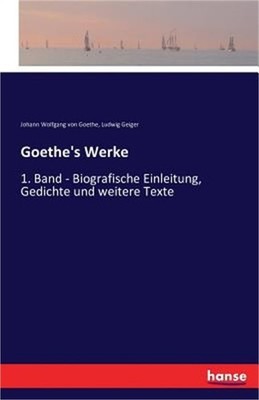 Goethe's Werke: 1. Band - Biografische Einleitung, Gedichte und weitere Texte (P