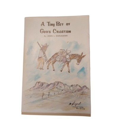 A Tiny Bit Of God's Creation Book John L Dahlmann Arizona Superstition Mountain 