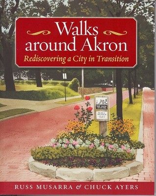 Walks Around Akron: Rediscovering a City in Transition (Series on Ohio Histo...