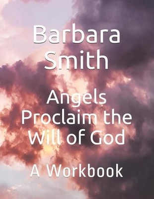 Angels Proclaim the Will of God: A Workbook by Barbara A. Smith (English) Paperb