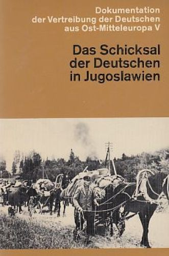 Das Schicksal der Deutschen in Jugoslawien. Dokumentation der Vertreibung der De