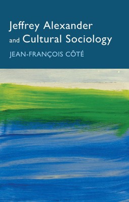 Jeffrey Alexander and Cultural Sociology by Jean-François Côté [Hardback]