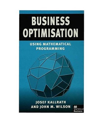Business Optimisation: Using Mathematical Programming, Josef Kallrath, John M. W