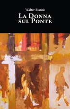 Libro - Bianco Walter - La Donna Sul Ponte  - Altromondo Editore