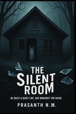 The Silent Room: He built a quiet life. She brought the noise. by Prasanth N.M.