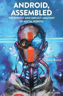Android, Assembled: The Explicit and Implicit Anatomy of Social Robots by Jaime 