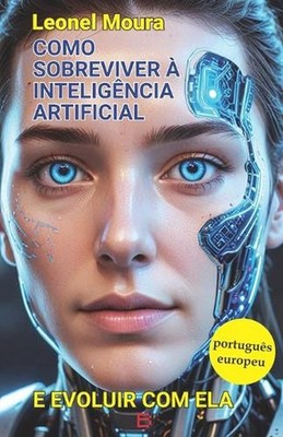 Como sobreviver Inteligncia Artificial: e evoluir com ela by Leonel Moura Paperb