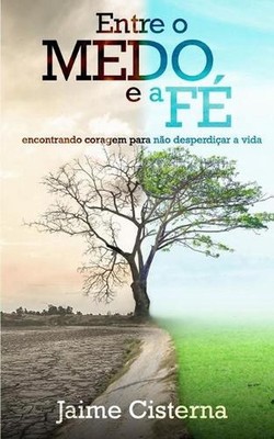 Entre o MEDO e a F: Encontrando coragem para n?o desperdi?ar a vida by Jaime Cis