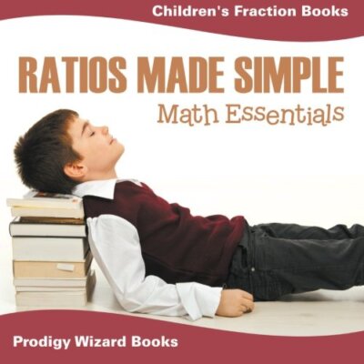 Ratios Made Simple Math Essentials: Children's Fraction Books                  
