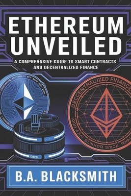 Ethereum Unveiled: A Comprehensive Guide to Smart Contracts and Decentralized Fi