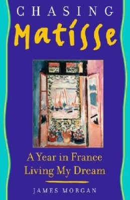 Chasing Matisse: A Year in France Living My Dream - Hardcover - GOOD