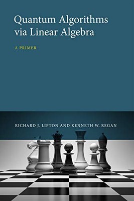 QUANTUM ALGORITHMS VIA LINEAR ALGEBRA: A PRIMER (THE MIT By Richard J. Lipton