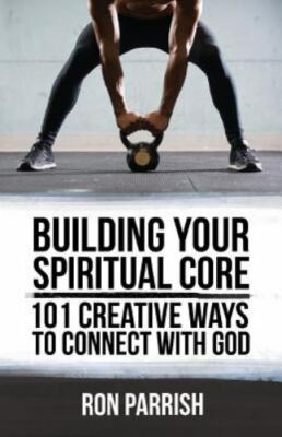 Building Your Spiritual Core: 101 Creativ- 9780996292481, Ron Parrish, paperback
