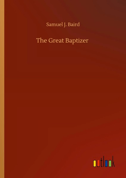 Samuel J. Baird | The Great Baptizer | Taschenbuch | Englisch (2020) | 328 S.-image