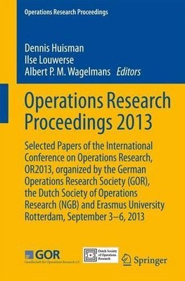 Operations Research Proceedings 2013 by Dennis Huisman, Ilse ... - 9783319070001