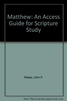 MATTHEW: AN ACCESS GUIDE FOR SCRIPTURE STUDY By John P. Meier
