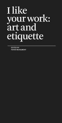 I Like Your Work: Art and Etiquette by Paper Monument: Used
