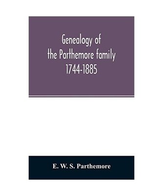 Genealogy of the Parthemore family. 1744-1885, E. W. S. Parthemore