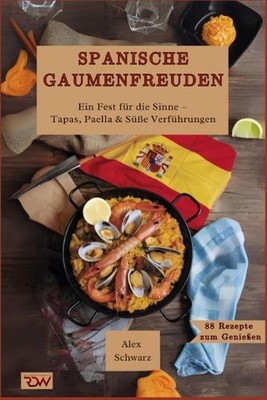 Spanische Gaumenfreuden, Ein Fest fr die Sinne - Tapas, Paella & Se Verfhrungen 