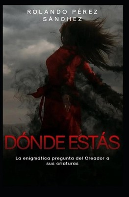 Dnde ests?: La enigm?tica pregunta de Dios a sus criaturas by Yunaisy Lantigua C