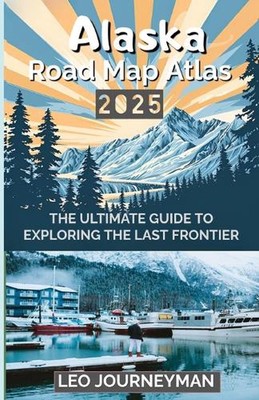 Alaska Straßenkarte Atlas 2025: Der ultimative Leitfaden zur Erkundung der letzten Grenze von