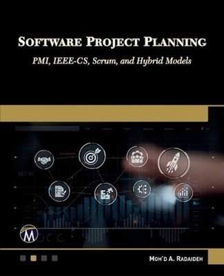 Software Project Planning: PMI, IEEE-CS, Scrum, and Hybrid Models by Moh'd A. Ra
