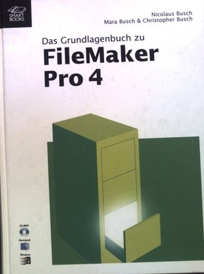 Das Grundlagenbuch zu FileMaker Pro 4. Busch, Nicolaus, Mara Busch und Christoph