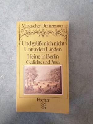 Und grüß mich nicht.Unter den Linden.Heine in Berlin.Gedichte und Prosa.Fischer 
