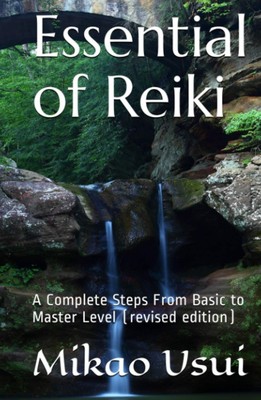 Essential of Reiki: A Complete Steps From Basic to Master Level (revised edi...