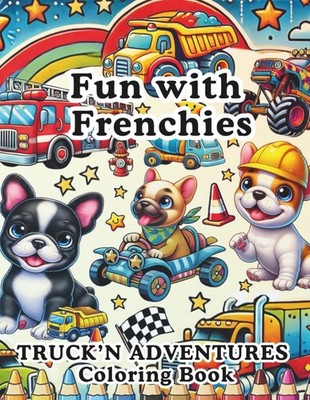 Fun with Frenchies - Truck'n Adventures: Adorable & Adventurous French Bulldogs