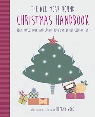 The All-Year-Round Christmas Handbook: Plan, make, cook, and cre