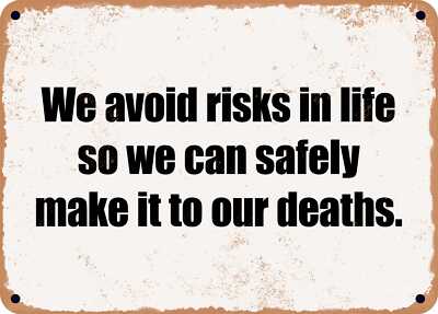 METAL SIGN - We avoid risks in life so we can safely make it to our deaths.