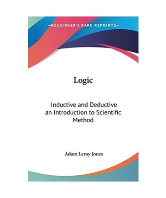 Logic: Inductive and Deductive an Introduction to Scientific Method, Adam Leroy 