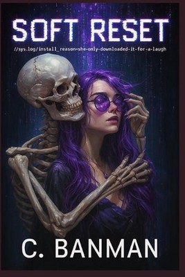 Soft Reset: //sys.log/install_reason=she-only-downloaded-it-for-a-laugh by C. Ba