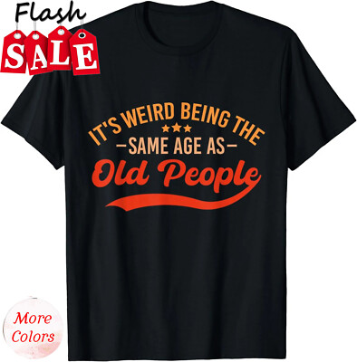 2025/It's Weird Being The Same Age As Old People Funny Unisex T-Shirt