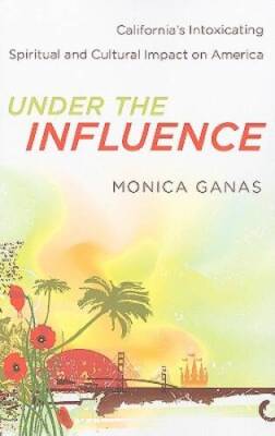 Under the Influence: Californias Intoxicating Spiritual and Cultura - VERY GOOD